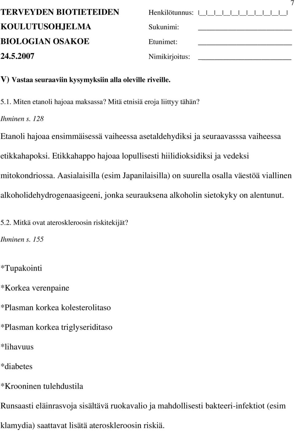 Aasialaisilla (esim Japanilaisilla) on suurella osalla väestöä viallinen alkoholidehydrogenaasigeeni, jonka seurauksena alkoholin sietokyky on alentunut. 5.2. Mitkä ovat ateroskleroosin riskitekijät?