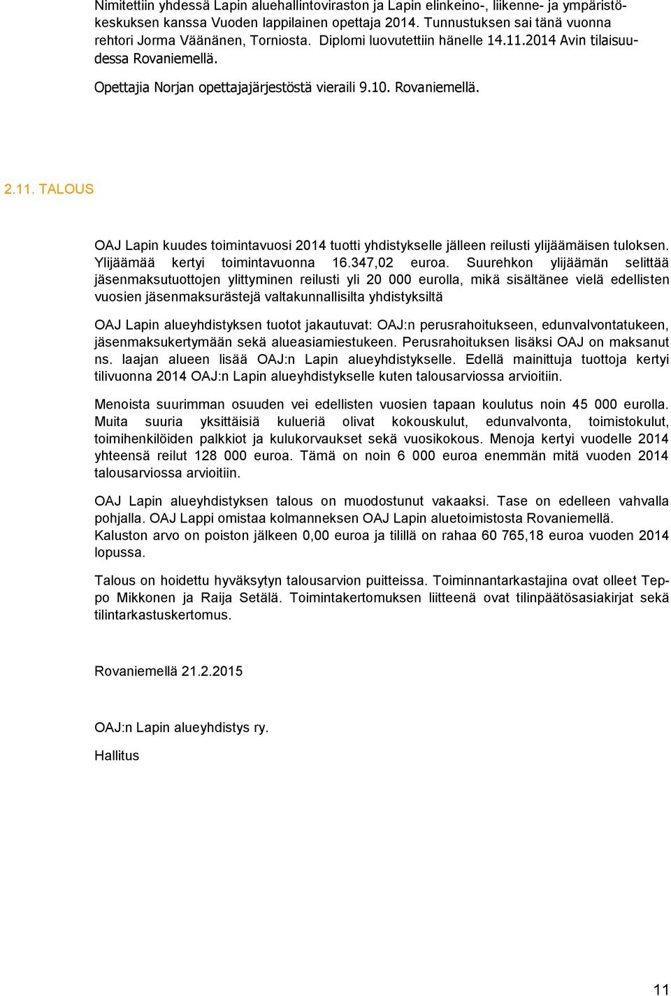 Rovaniemellä. 2.11. TALOUS OAJ Lapin kuudes toimintavuosi 2014 tuotti yhdistykselle jälleen reilusti ylijäämäisen tuloksen. Ylijäämää kertyi toimintavuonna 16.347,02 euroa.