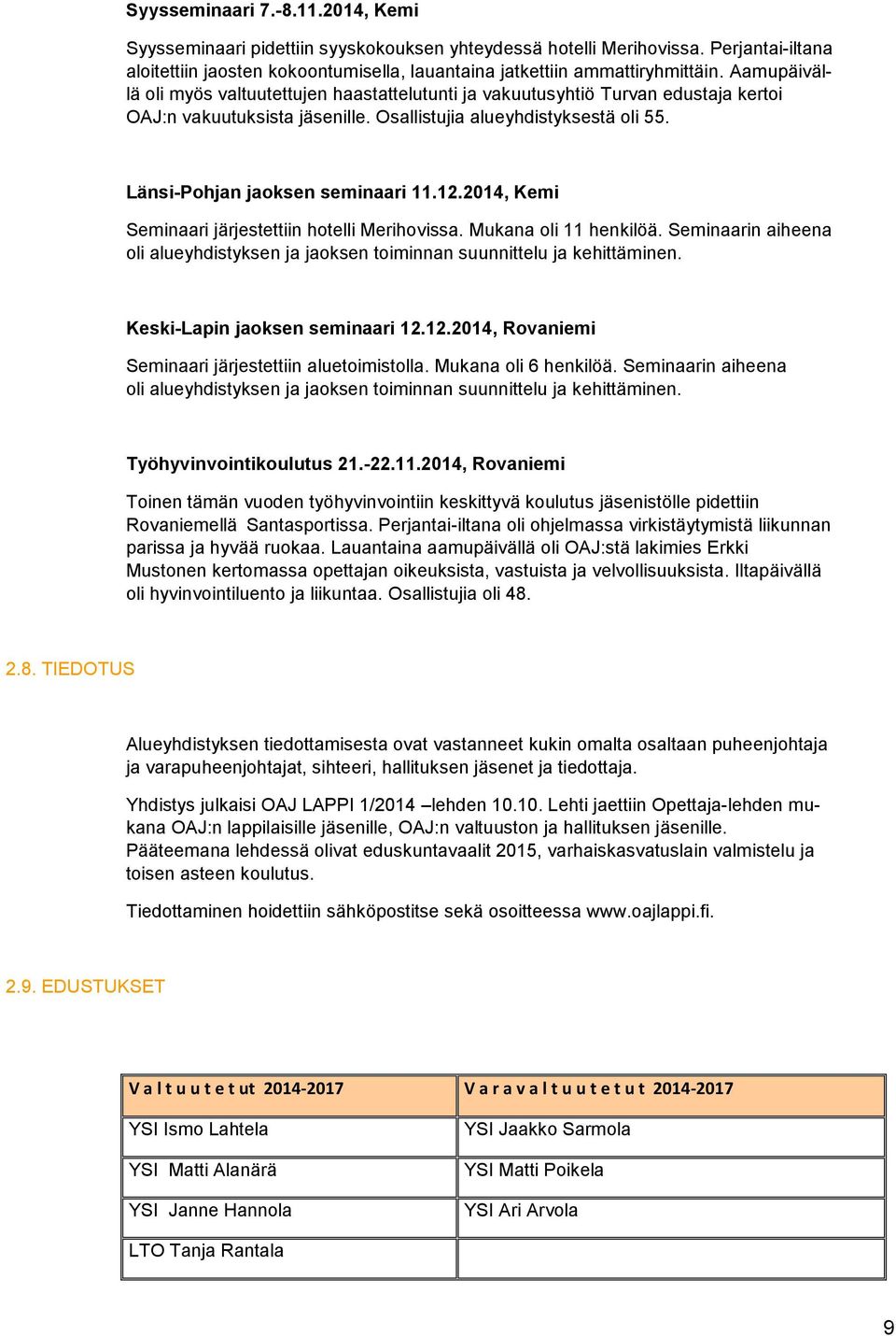 12.2014, Kemi Seminaari järjestettiin hotelli Merihovissa. Mukana oli 11 henkilöä. Seminaarin aiheena oli alueyhdistyksen ja jaoksen toiminnan suunnittelu ja kehittäminen.