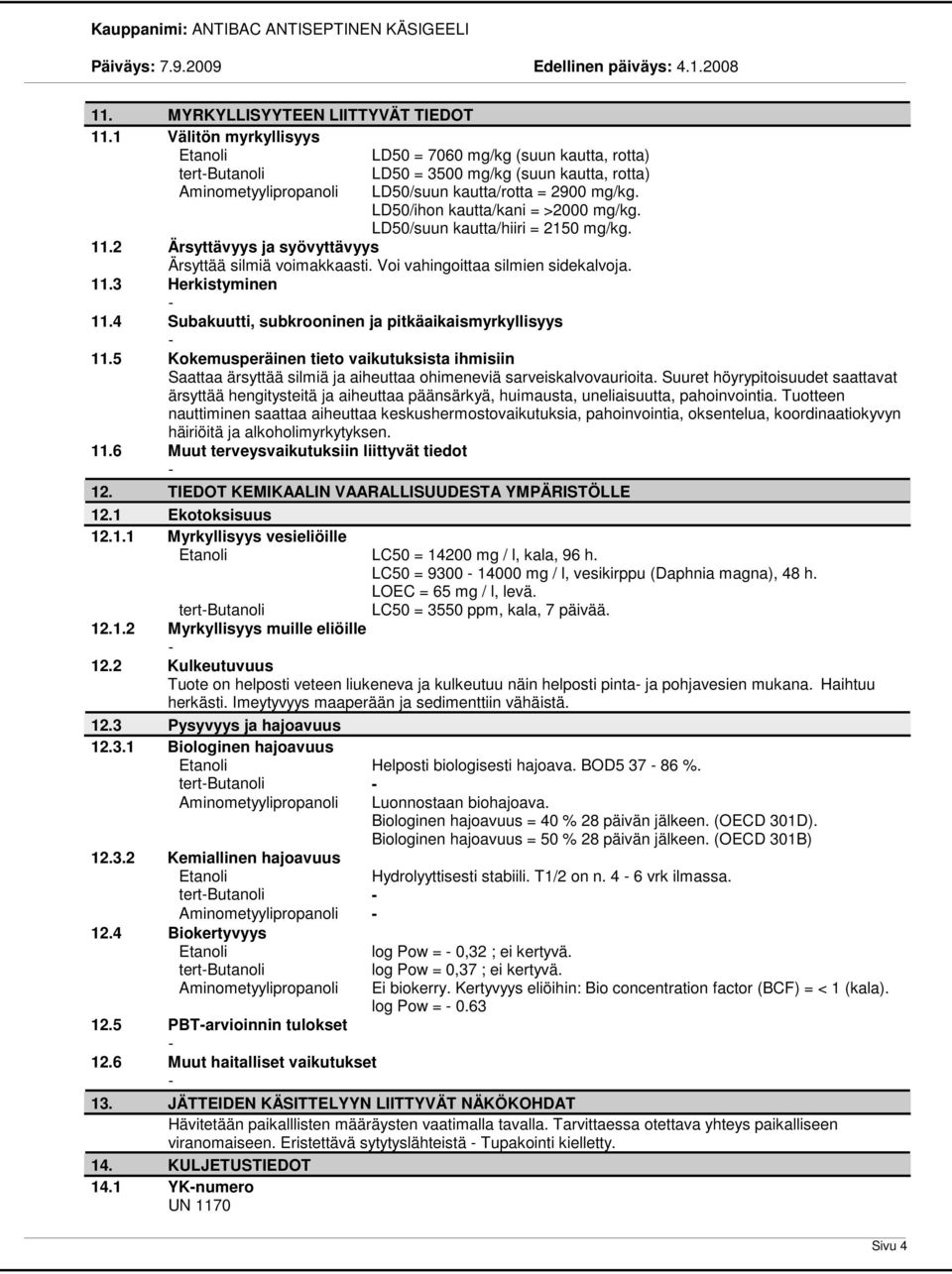 LD50/ihon kautta/kani = >2000 mg/kg. LD50/suun kautta/hiiri = 2150 mg/kg. 11.2 Ärsyttävyys ja syövyttävyys Ärsyttää silmiä voimakkaasti. Voi vahingoittaa silmien sidekalvoja. 11.3 Herkistyminen 11.