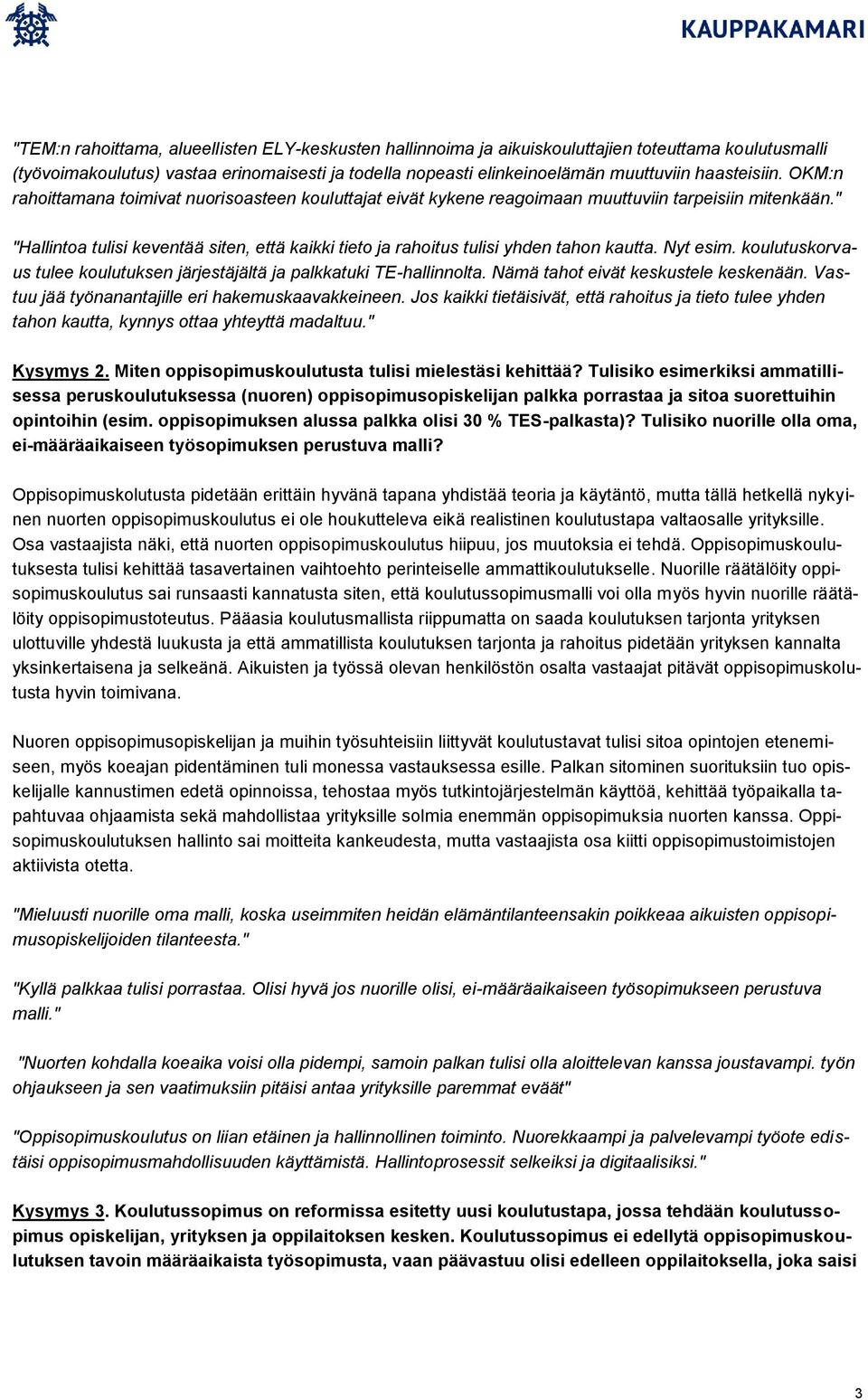 " "Hallintoa tulisi keventää siten, että kaikki tieto ja rahoitus tulisi yhden tahon kautta. Nyt esim. koulutuskorvaus tulee koulutuksen järjestäjältä ja palkkatuki TE-hallinnolta.