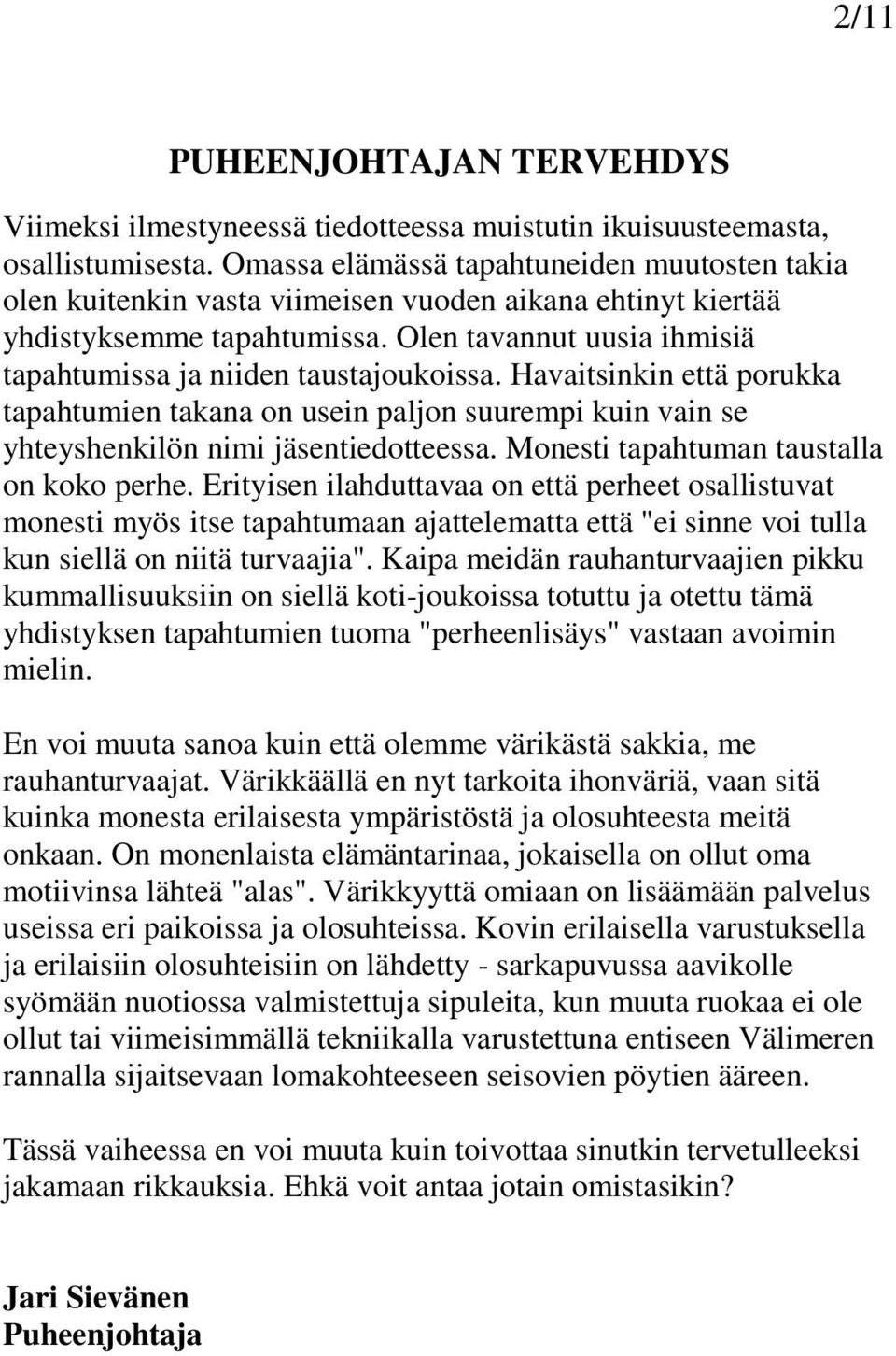 Olen tavannut uusia ihmisiä tapahtumissa ja niiden taustajoukoissa. Havaitsinkin että porukka tapahtumien takana on usein paljon suurempi kuin vain se yhteyshenkilön nimi jäsentiedotteessa.