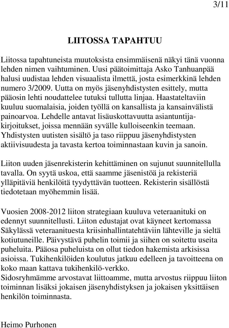 Uutta on myös jäsenyhdistysten esittely, mutta pääosin lehti noudattelee tutuksi tullutta linjaa. Haastateltaviin kuuluu suomalaisia, joiden työllä on kansallista ja kansainvälistä painoarvoa.