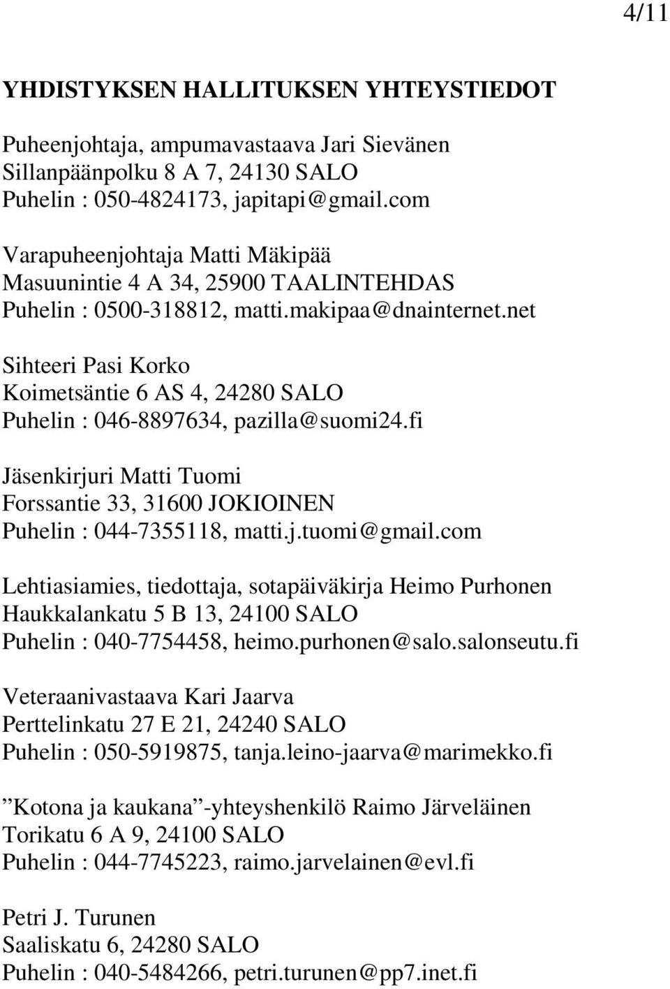 net Sihteeri Pasi Korko Koimetsäntie 6 AS 4, 24280 SALO Puhelin : 046-8897634, pazilla@suomi24.fi Jäsenkirjuri Matti Tuomi Forssantie 33, 31600 JOKIOINEN Puhelin : 044-7355118, matti.j.tuomi@gmail.