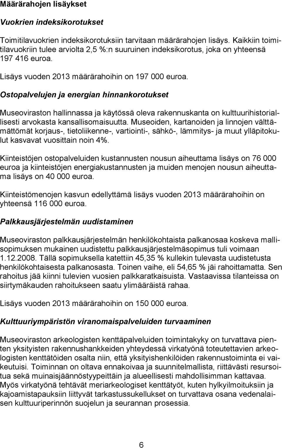 Ostopalvelujen ja energian hinnankorotukset Museoviraston hallinnassa ja käytössä oleva rakennuskanta on kulttuurihistoriallisesti arvokasta kansallisomaisuutta.