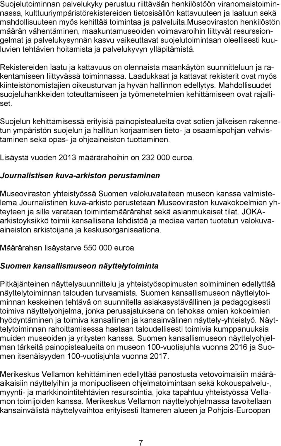 museoviraston henkilöstön määrän vähentäminen, maakuntamuseoiden voimavaroihin liittyvät resurssiongelmat ja palvelukysynnän kasvu vaikeuttavat suojelutoimintaan oleellisesti kuuluvien tehtävien