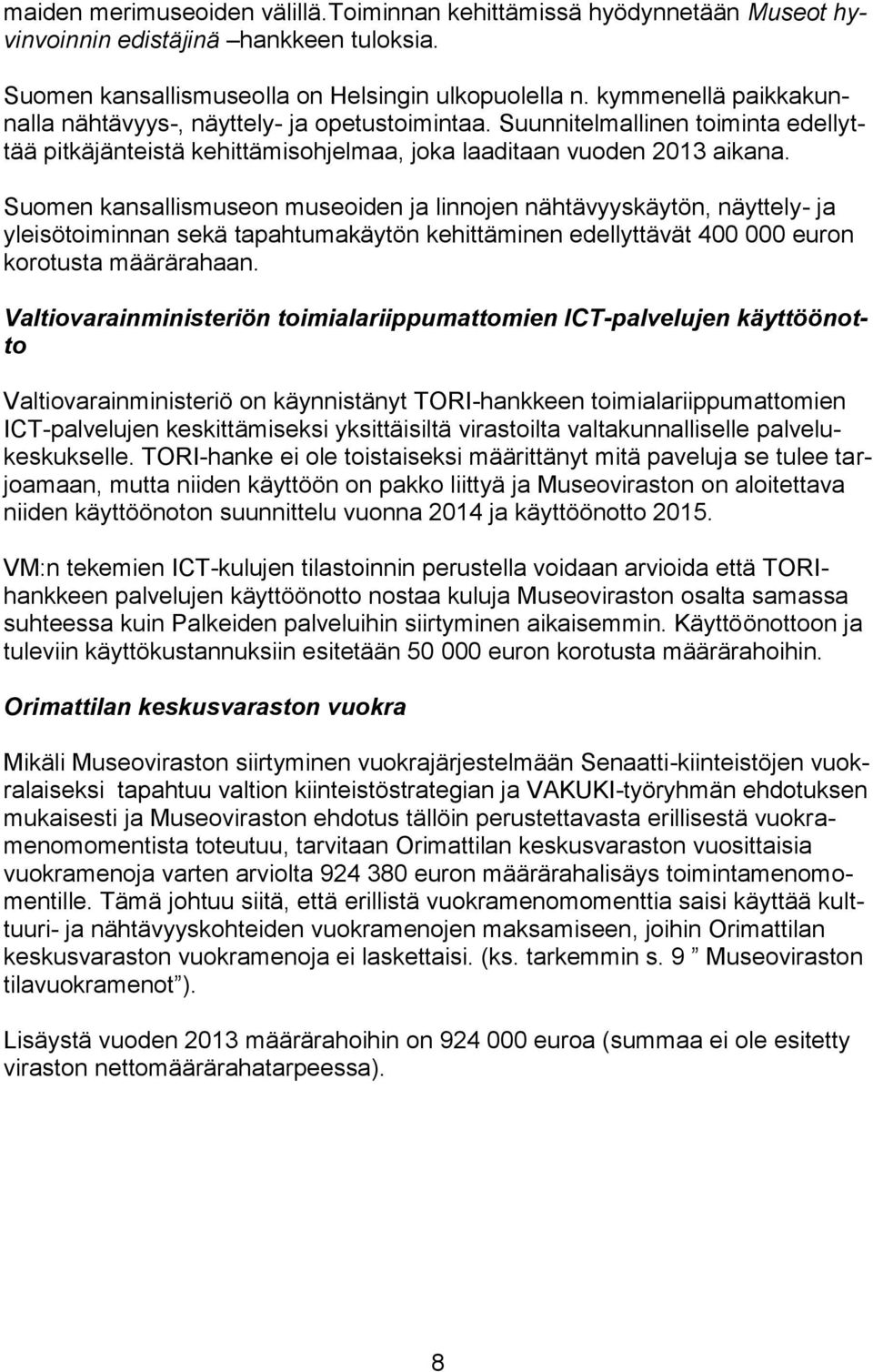 Suomen kansallismuseon museoiden ja linnojen nähtävyyskäytön, näyttely- ja yleisötoiminnan sekä tapahtumakäytön kehittäminen edellyttävät 400 000 euron korotusta määrärahaan.