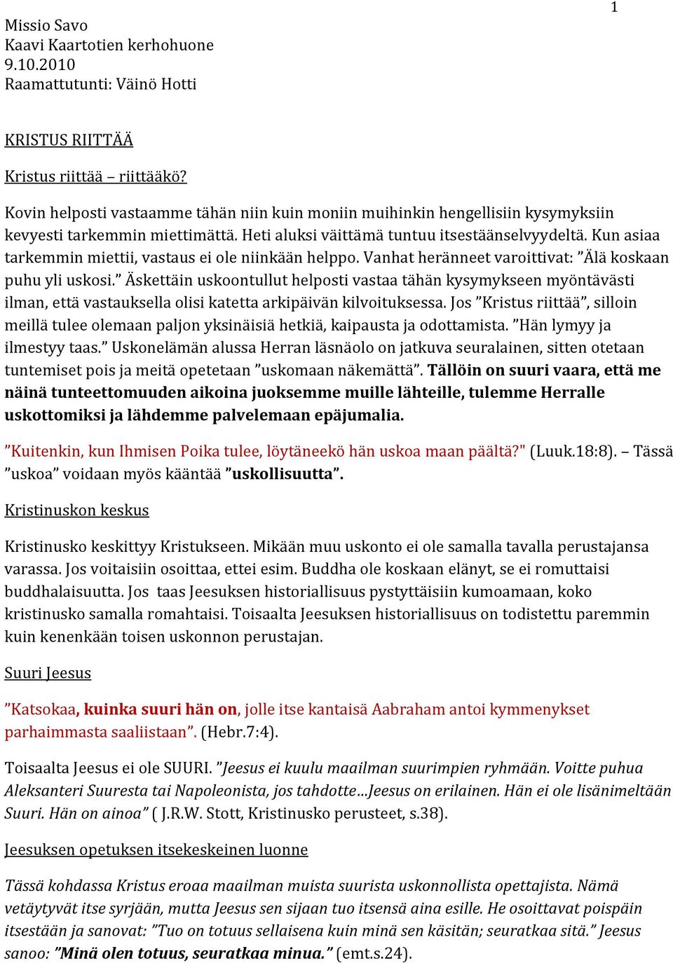 Kun asiaa tarkemmin miettii, vastaus ei ole niinkään helppo. Vanhat heränneet varoittivat: Älä koskaan puhu yli uskosi.