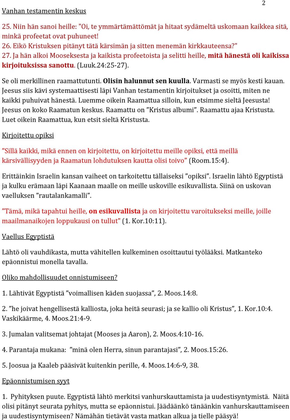 (Luuk.24:25-27). Se oli merkillinen raamattutunti. Olisin halunnut sen kuulla. Varmasti se myös kesti kauan.