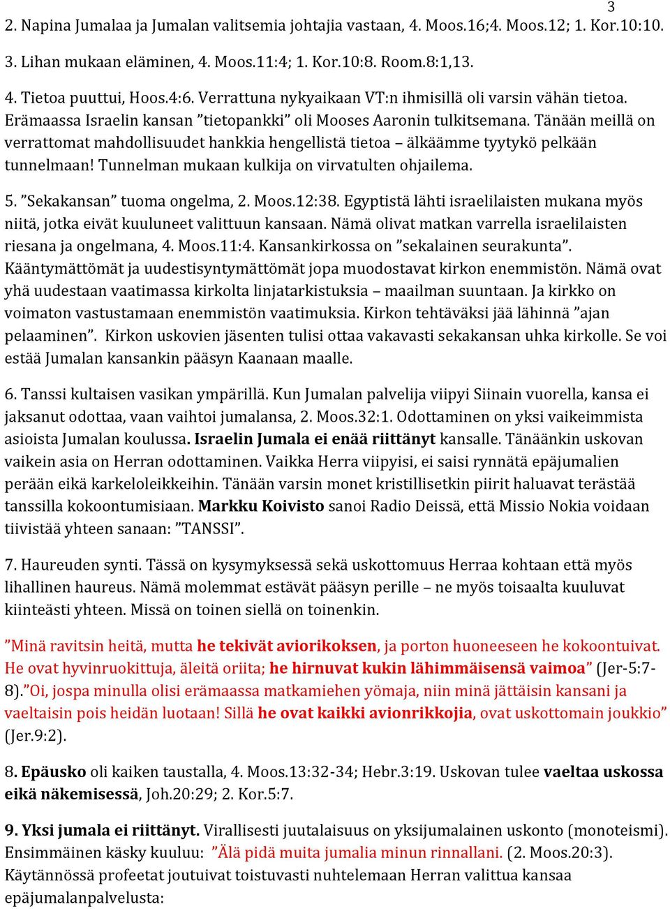 Tänään meillä on verrattomat mahdollisuudet hankkia hengellistä tietoa älkäämme tyytykö pelkään tunnelmaan! Tunnelman mukaan kulkija on virvatulten ohjailema. 5. Sekakansan tuoma ongelma, 2. Moos.