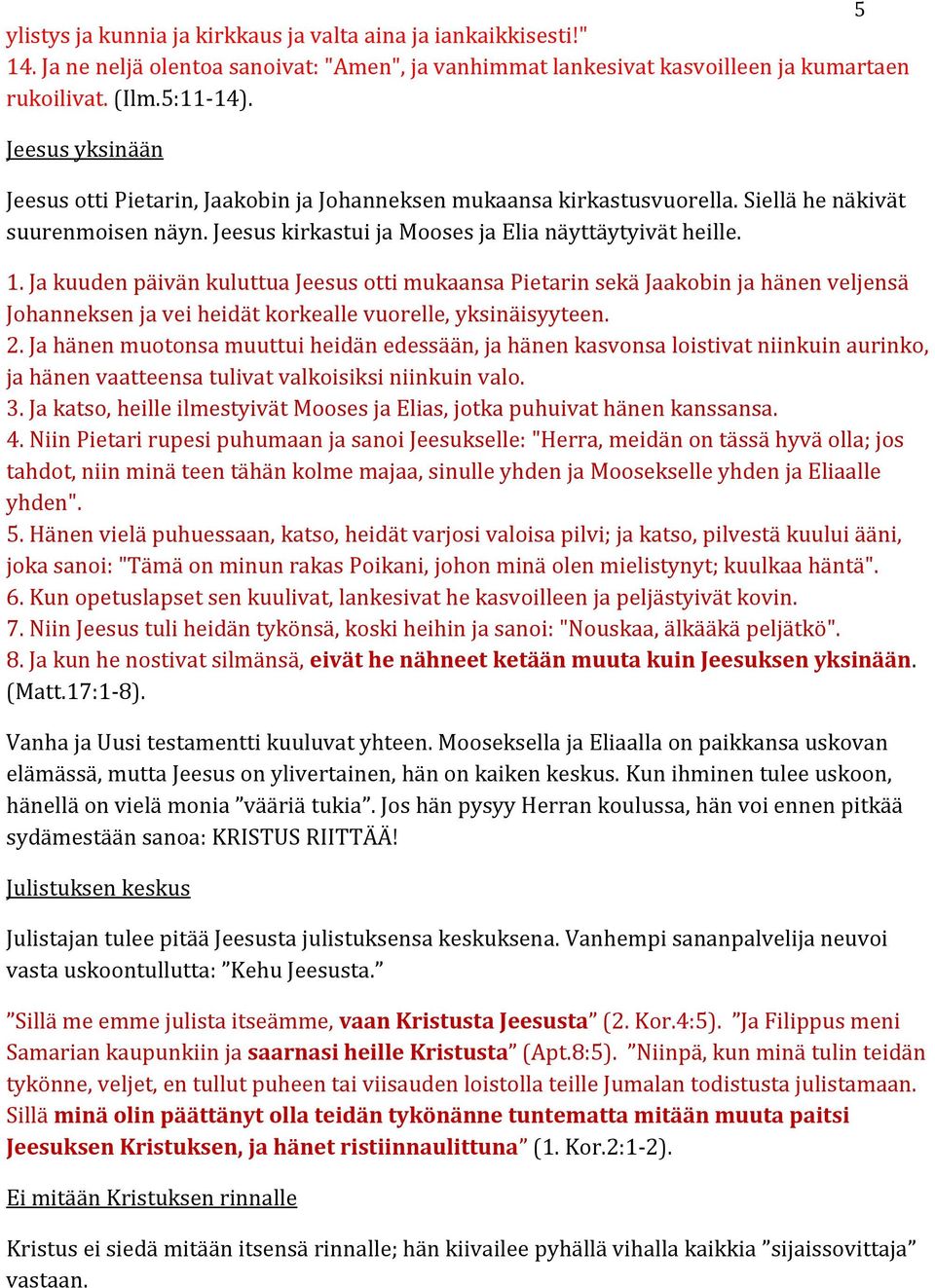 Ja kuuden päivän kuluttua Jeesus otti mukaansa Pietarin sekä Jaakobin ja hänen veljensä Johanneksen ja vei heidät korkealle vuorelle, yksinäisyyteen. 2.