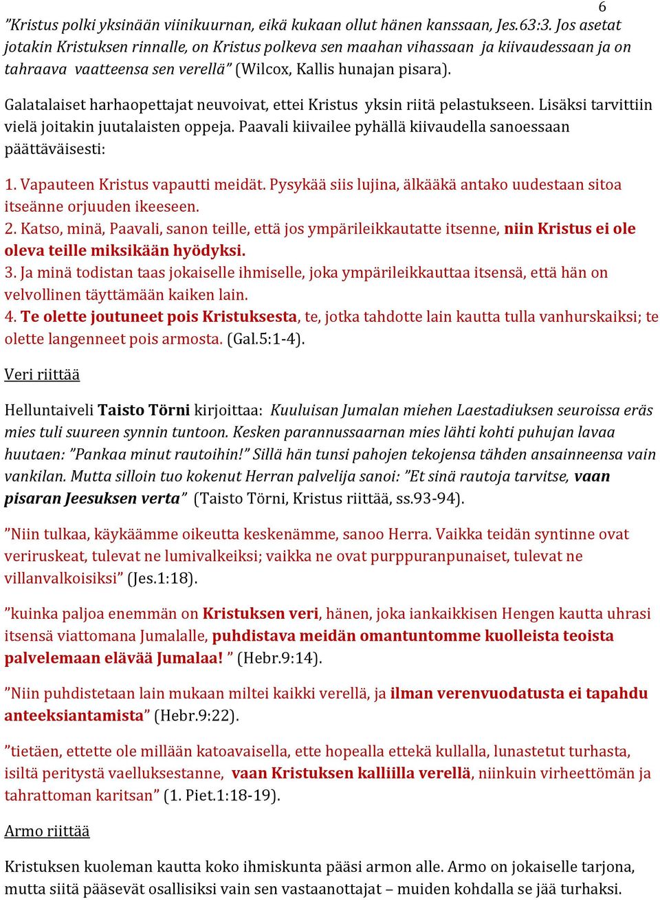 Galatalaiset harhaopettajat neuvoivat, ettei Kristus yksin riitä pelastukseen. Lisäksi tarvittiin vielä joitakin juutalaisten oppeja.