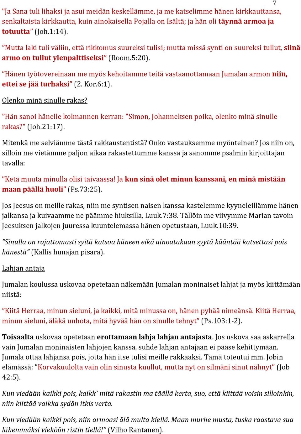 Hänen työtovereinaan me myös kehoitamme teitä vastaanottamaan Jumalan armon niin, ettei se jää turhaksi (2. Kor.6:1). Olenko minä sinulle rakas?