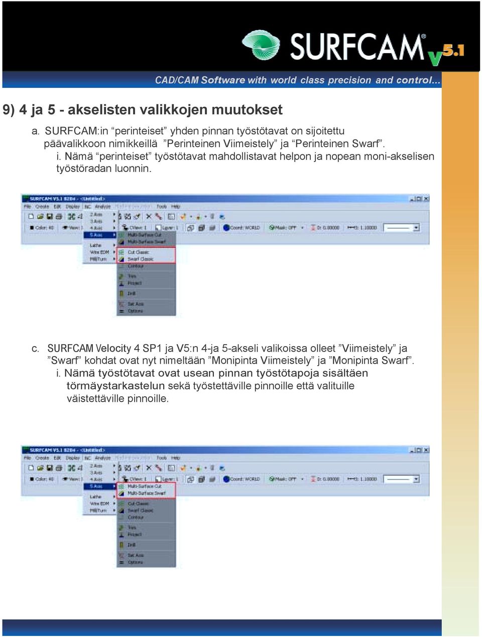 SURFCAM Velocity 4 SP1 ja V5:n 4-ja 5-akseli valikoissa olleet Viimeistely ja Swarf kohdat ovat nyt nimeltään Monipinta Viimeistely ja Monipinta Swarf. i.