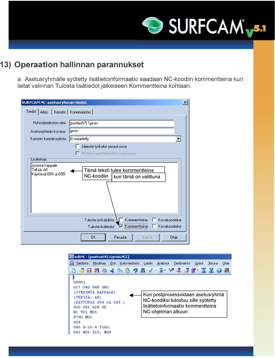 valinnan Tulosta lisätiedot jälkeiseen Kommentteina kohtaan.