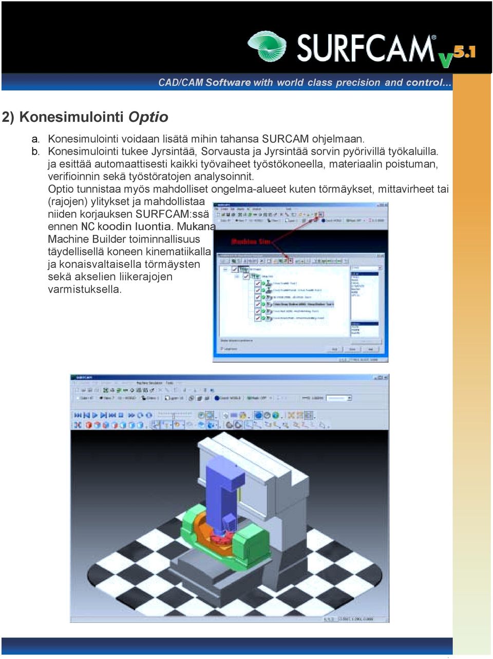 ja esittää automaattisesti kaikki työvaiheet työstökoneella, materiaalin poistuman, verifioinnin sekä työstöratojen analysoinnit.