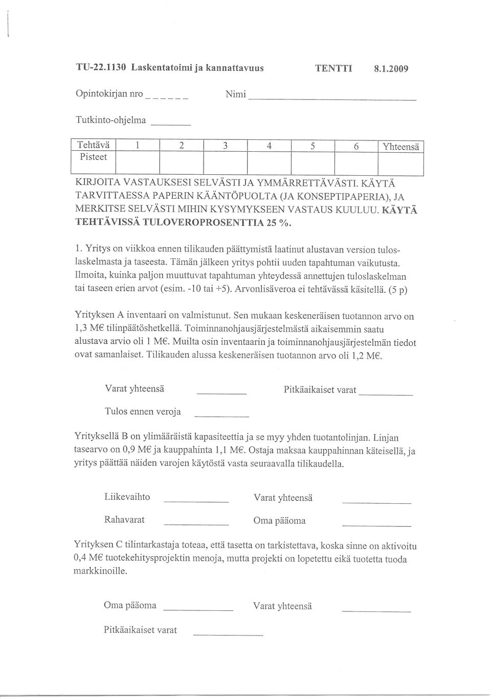 2009 Opintokirjan nro Nimi Tutkinto-ohjelma Tehtävä I 2 J /l Pisteet 5 6 Yhteensä KIRJOITA VASTAUKSES I S ELVÄS TI JA YMMÄRRETTÄVÄS TT ÄYTÄ TARVITTAES SA PAPERIN TÄÄNTÖPUOLTA (JA KONSEPTIPAPERIA), JA