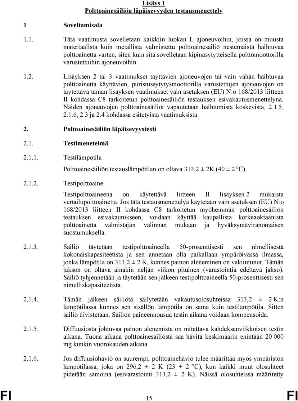 Lisäyksen 2 tai 3 vaatimukset täyttävien ajoneuvojen tai vain vähän haihtuvaa polttoainetta käyttävien, puristussytytysmoottorilla varustettujen ajoneuvojen on täytettävä tämän lisäyksen vaatimukset