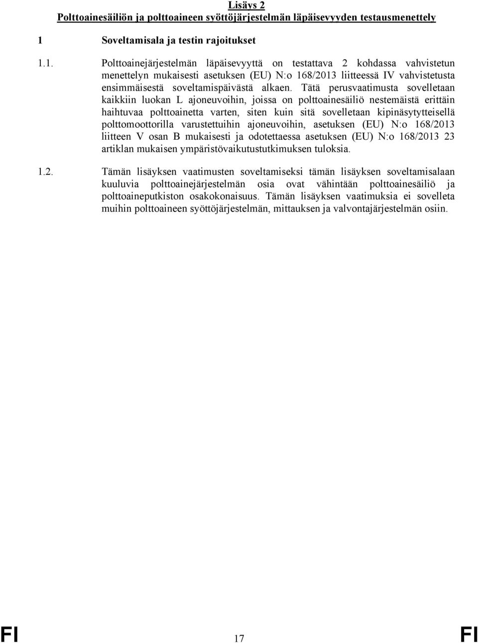 1. Polttoainejärjestelmän läpäisevyyttä on testattava 2 kohdassa vahvistetun menettelyn mukaisesti asetuksen (EU) N:o 168/2013 liitteessä IV vahvistetusta ensimmäisestä soveltamispäivästä alkaen.