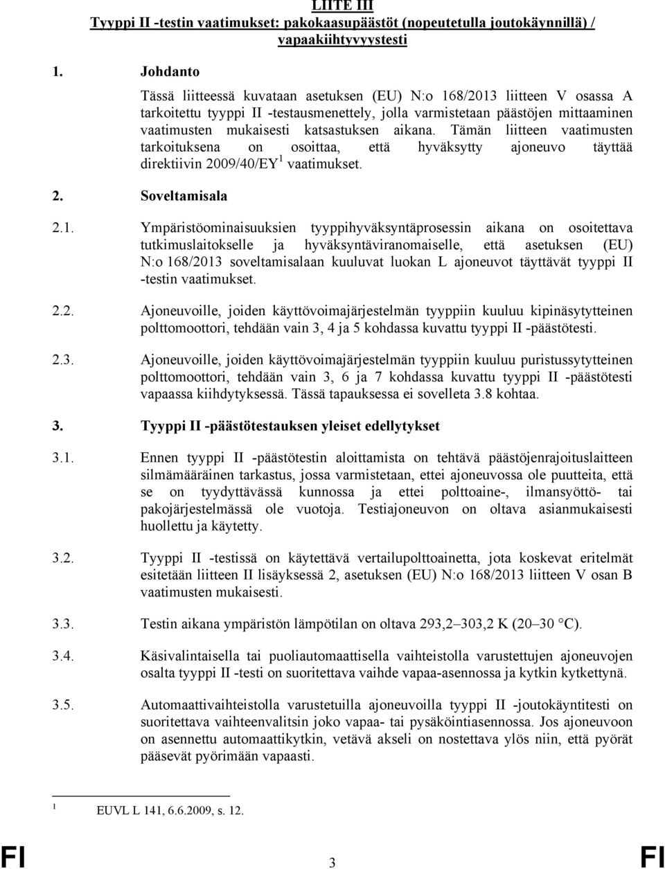 katsastuksen aikana. Tämän liitteen vaatimusten tarkoituksena on osoittaa, että hyväksytty ajoneuvo täyttää direktiivin 2009/40/EY 1 