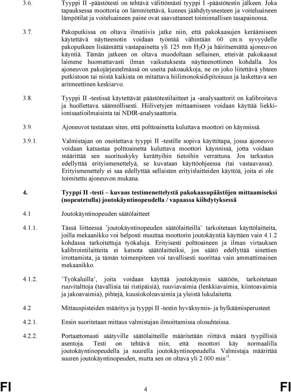 Pakoputkissa on oltava ilmatiivis jatke niin, että pakokaasujen keräämiseen käytettävä näytteenotin voidaan työntää vähintään 60 cm:n syvyydelle pakoputkeen lisäämättä vastapainetta yli 125 mm H 2 O