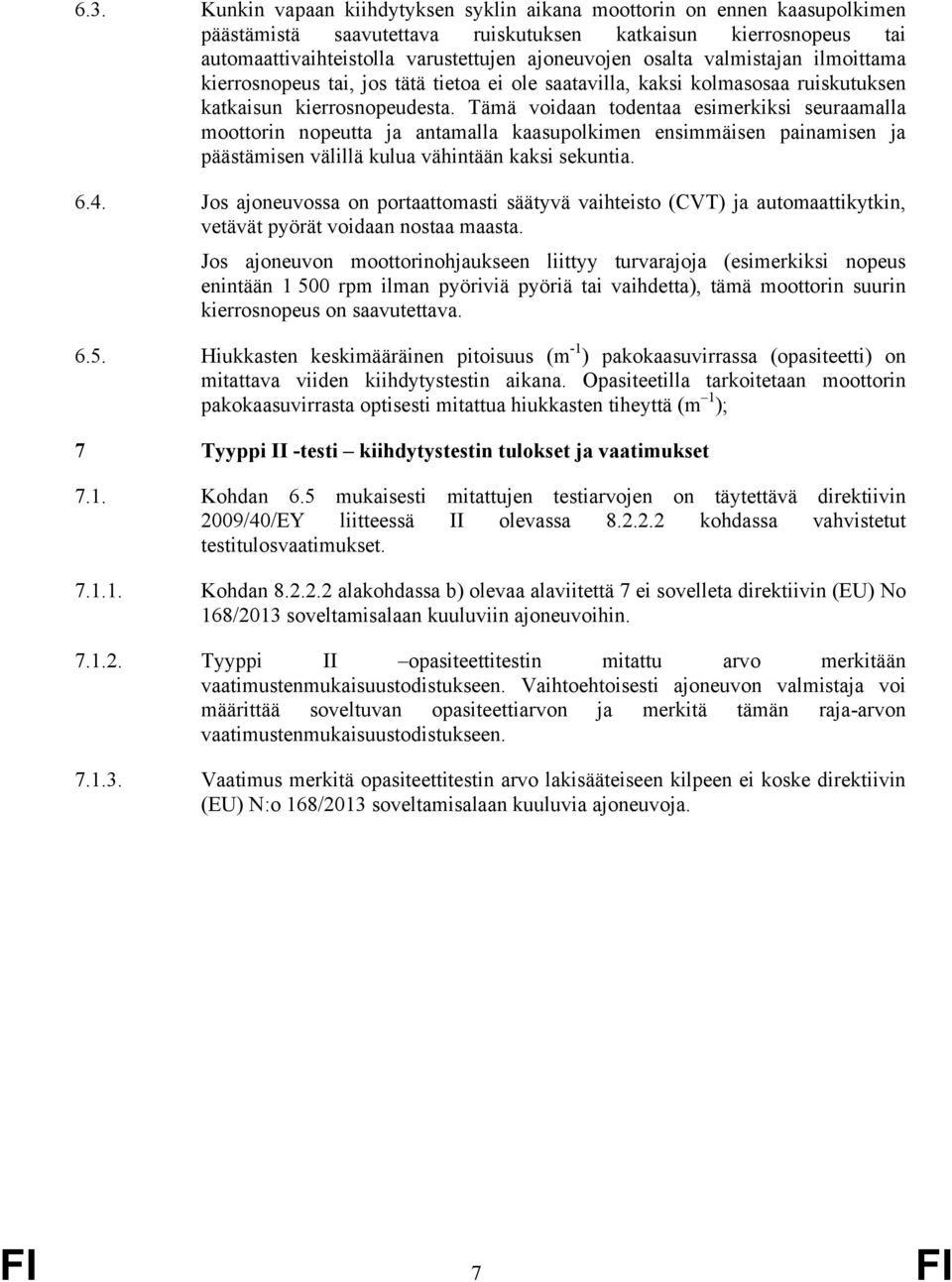 Tämä voidaan todentaa esimerkiksi seuraamalla moottorin nopeutta ja antamalla kaasupolkimen ensimmäisen painamisen ja päästämisen välillä kulua vähintään kaksi sekuntia. 6.4.