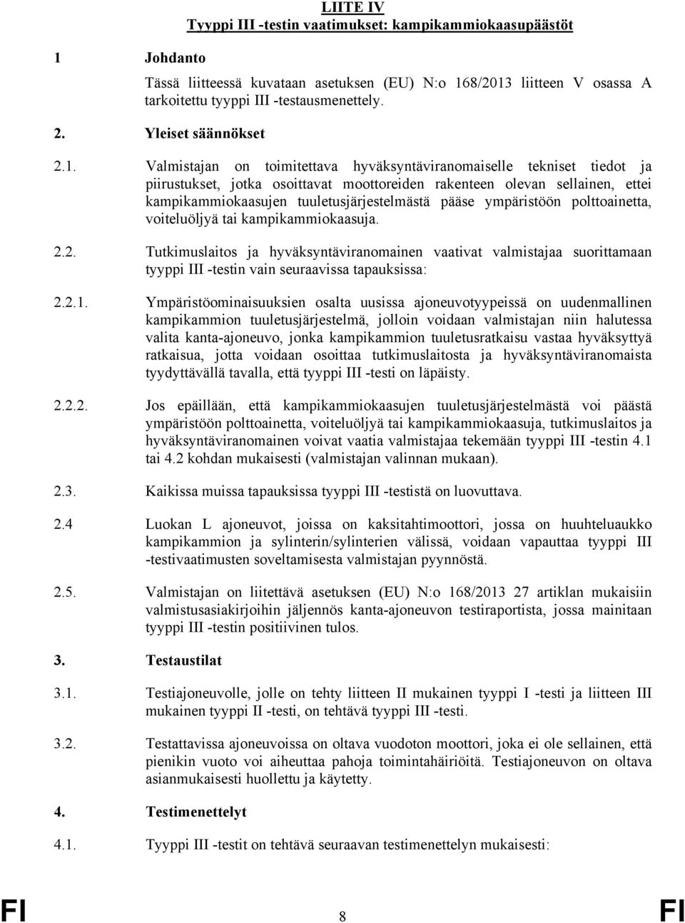 Valmistajan on toimitettava hyväksyntäviranomaiselle tekniset tiedot ja piirustukset, jotka osoittavat moottoreiden rakenteen olevan sellainen, ettei kampikammiokaasujen tuuletusjärjestelmästä pääse