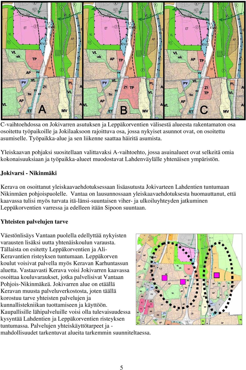 Yleiskaavan pohjaksi suositellaan valittavaksi A-vaihtoehto, jossa asuinalueet ovat selkeitä omia kokonaisuuksiaan ja työpaikka-alueet muodostavat Lahdenväylälle yhtenäisen ympäristön.