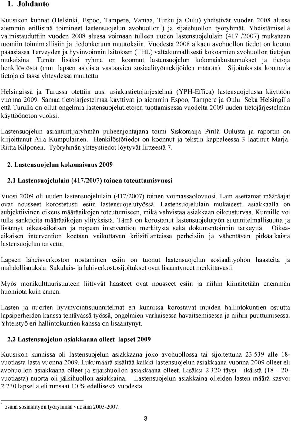 Vuodesta alkaen avohuollon tiedot on koottu pääasiassa Terveyden ja hyvinvoinnin laitoksen (THL) valtakunnallisesti kokoamien avohuollon tietojen mukaisina.