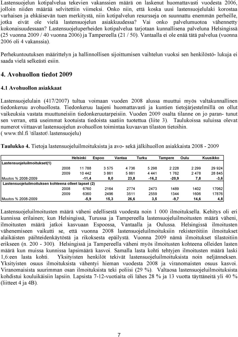 asiakkuudessa? Vai onko palvelumuotoa vähennetty kokonaisuudessaan? Lastensuojeluperheiden kotipalvelua tarjotaan kunnallisena palveluna Helsingissä (25 vuonna / 40 vuonna ) ja Tampereella (21 / 50).