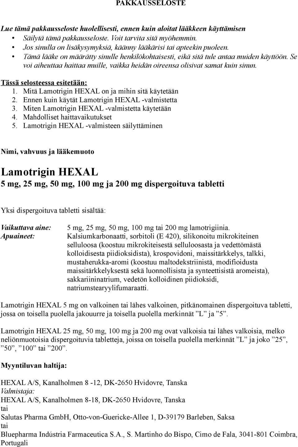 Se voi aiheuttaa haittaa muille, vaikka heidän oireensa olisivat samat kuin sinun. Tässä selosteessa esitetään: 1. Mitä Lamotrigin HEXAL on ja mihin sitä käytetään 2.