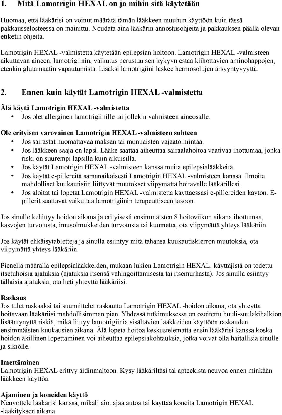 Lamotrigin HEXAL -valmisteen aikuttavan aineen, lamotrigiinin, vaikutus perustuu sen kykyyn estää kiihottavien aminohappojen, etenkin glutamaatin vapautumista.