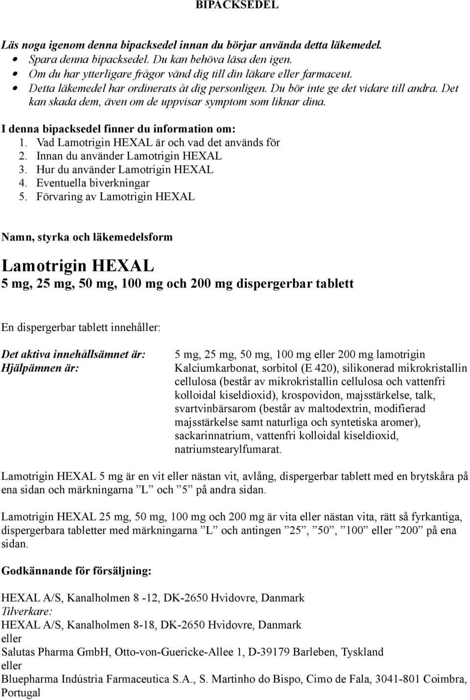 Det kan skada dem, även om de uppvisar symptom som liknar dina. I denna bipacksedel finner du information om: 1. Vad Lamotrigin HEXAL är och vad det används för 2.