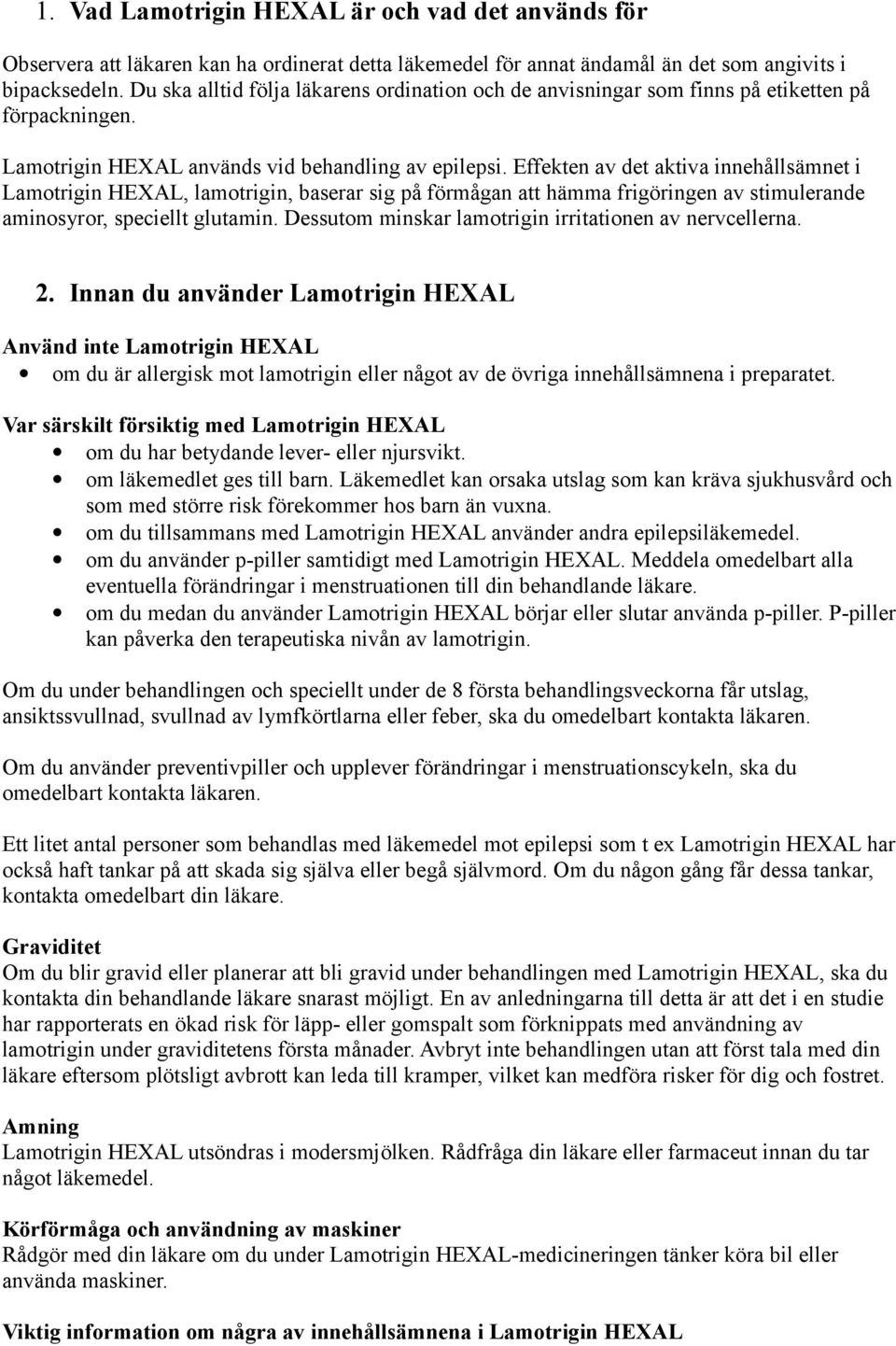 Effekten av det aktiva innehållsämnet i Lamotrigin HEXAL, lamotrigin, baserar sig på förmågan att hämma frigöringen av stimulerande aminosyror, speciellt glutamin.