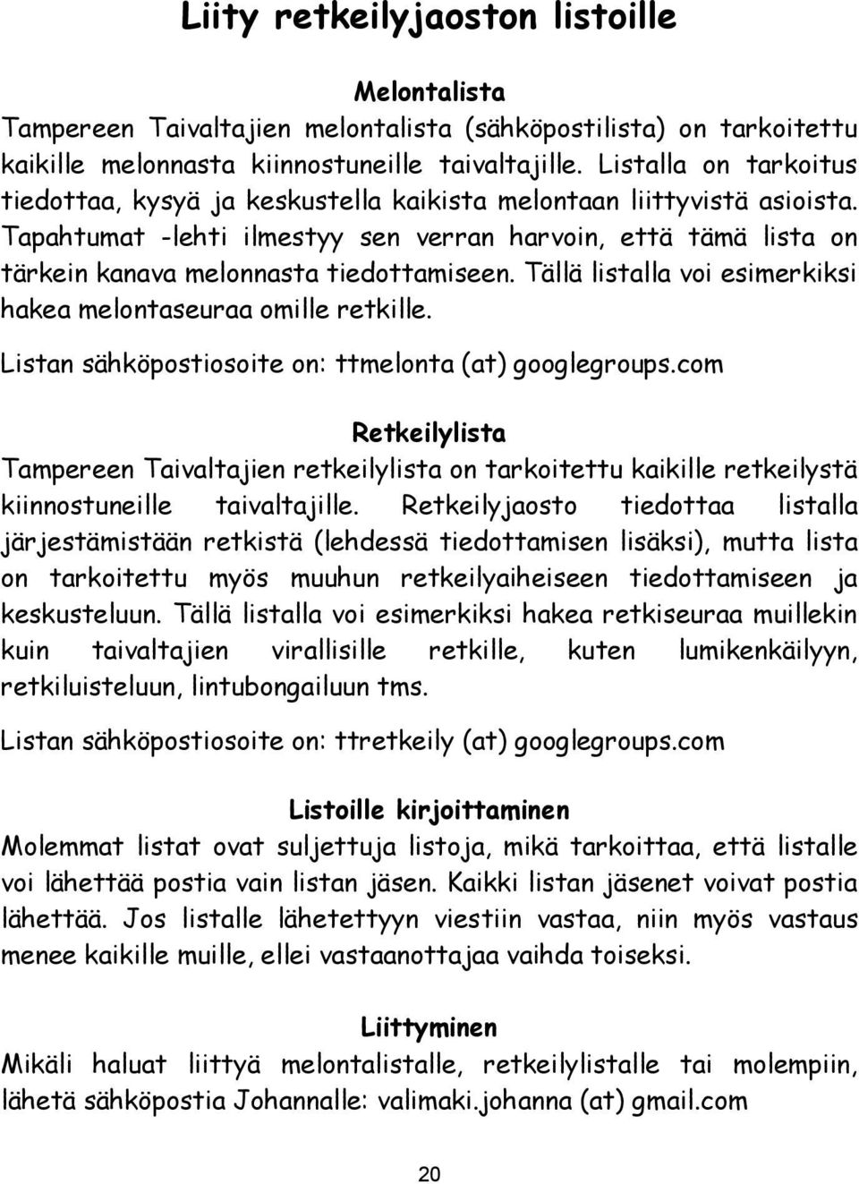 Tapahtumat -lehti ilmestyy sen verran harvoin, että tämä lista on tärkein kanava melonnasta tiedottamiseen. Tällä listalla voi esimerkiksi hakea melontaseuraa omille retkille.