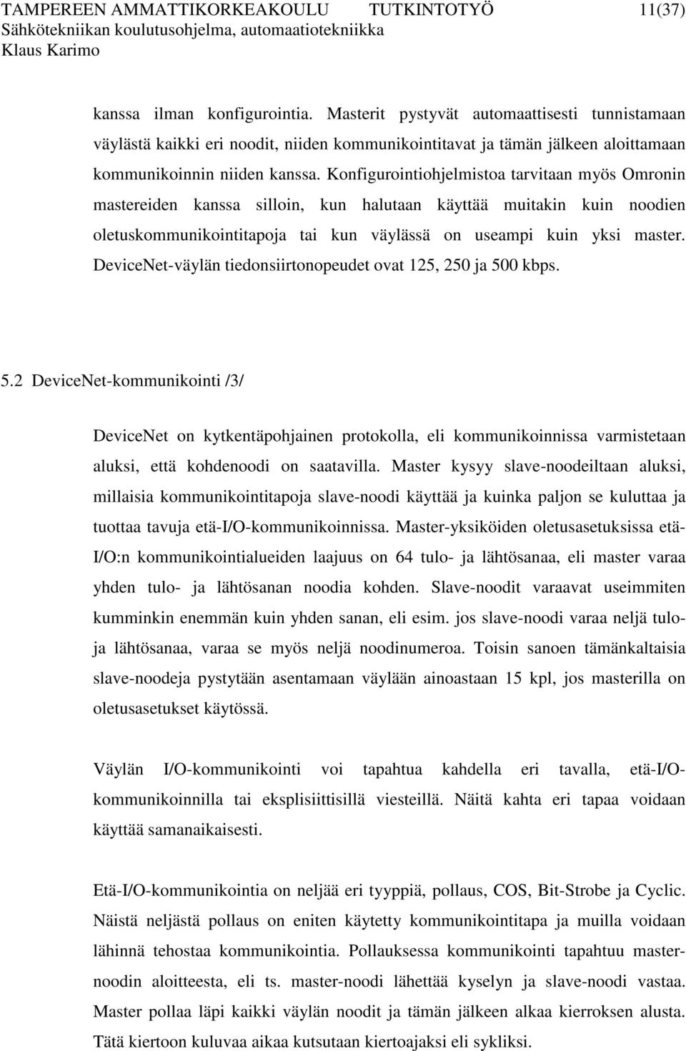 Konfigurointiohjelmistoa tarvitaan myös Omronin mastereiden kanssa silloin, kun halutaan käyttää muitakin kuin noodien oletuskommunikointitapoja tai kun väylässä on useampi kuin yksi master.