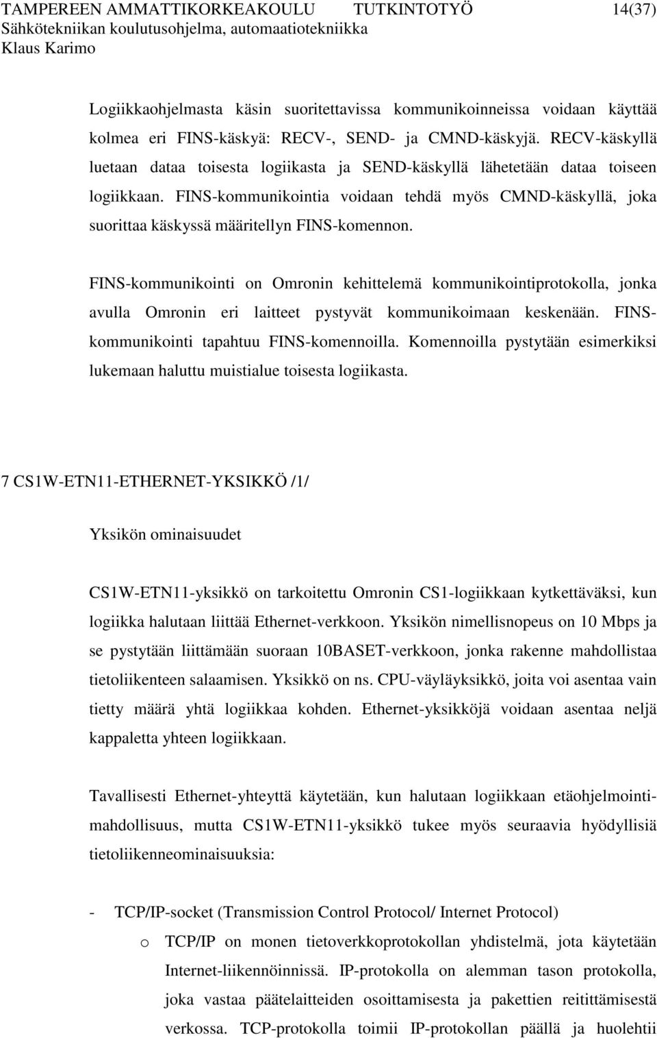 FINS-kommunikointia voidaan tehdä myös CMND-käskyllä, joka suorittaa käskyssä määritellyn FINS-komennon.
