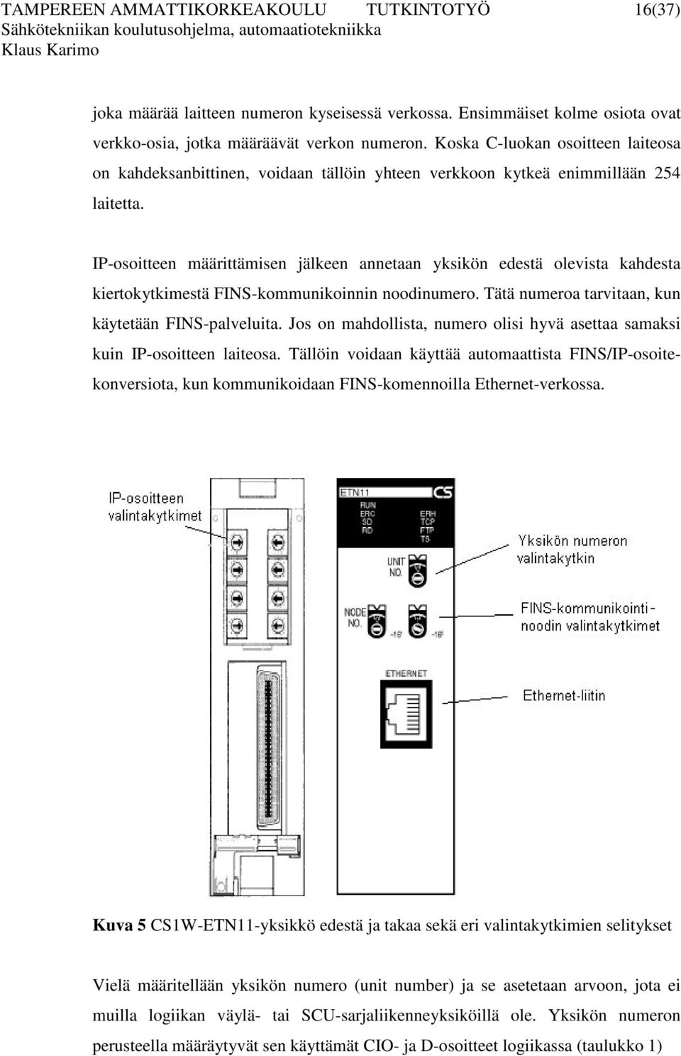 IP-osoitteen määrittämisen jälkeen annetaan yksikön edestä olevista kahdesta kiertokytkimestä FINS-kommunikoinnin noodinumero. Tätä numeroa tarvitaan, kun käytetään FINS-palveluita.