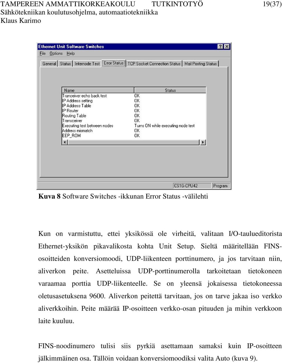 Asetteluissa UDP-porttinumerolla tarkoitetaan tietokoneen varaamaa porttia UDP-liikenteelle. Se on yleensä jokaisessa tietokoneessa oletusasetuksena 9600.