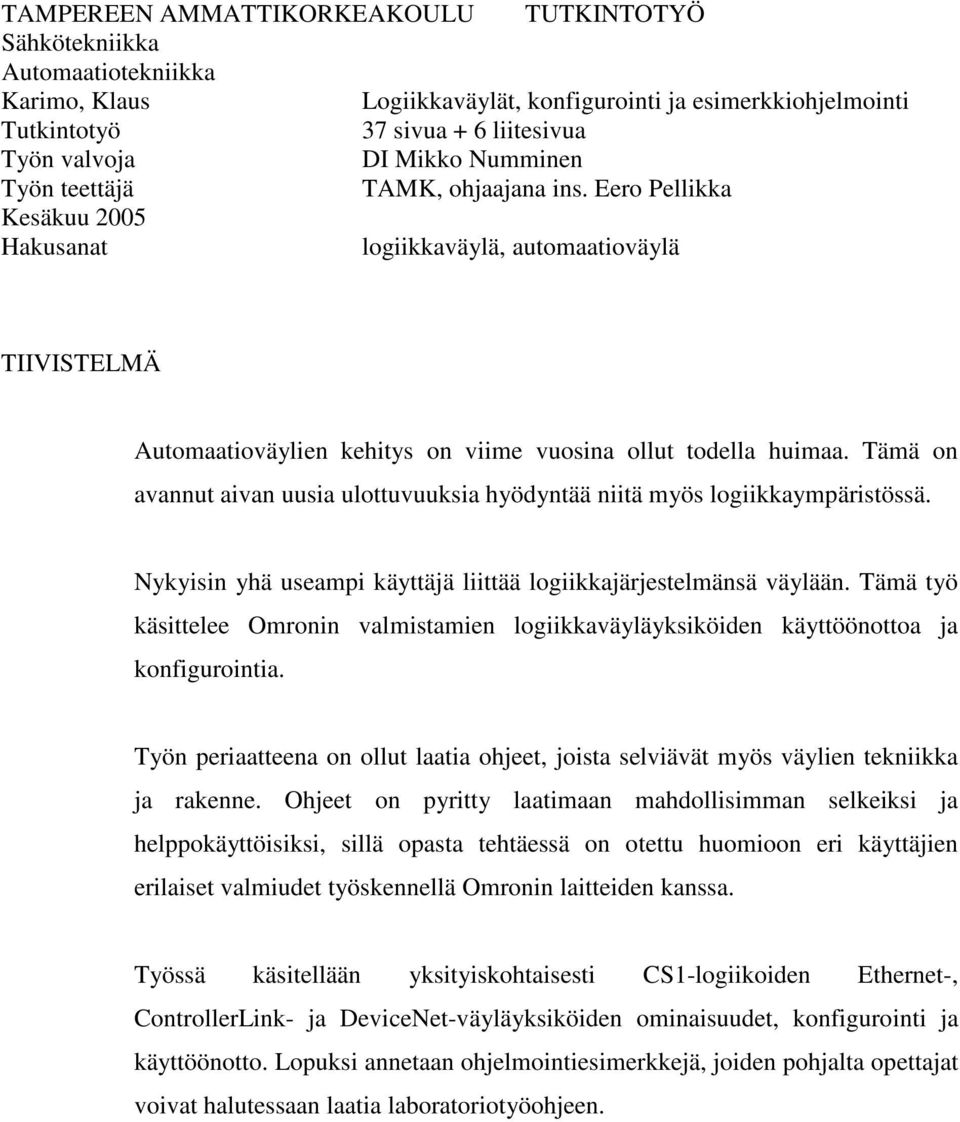Tämä on avannut aivan uusia ulottuvuuksia hyödyntää niitä myös logiikkaympäristössä. Nykyisin yhä useampi käyttäjä liittää logiikkajärjestelmänsä väylään.