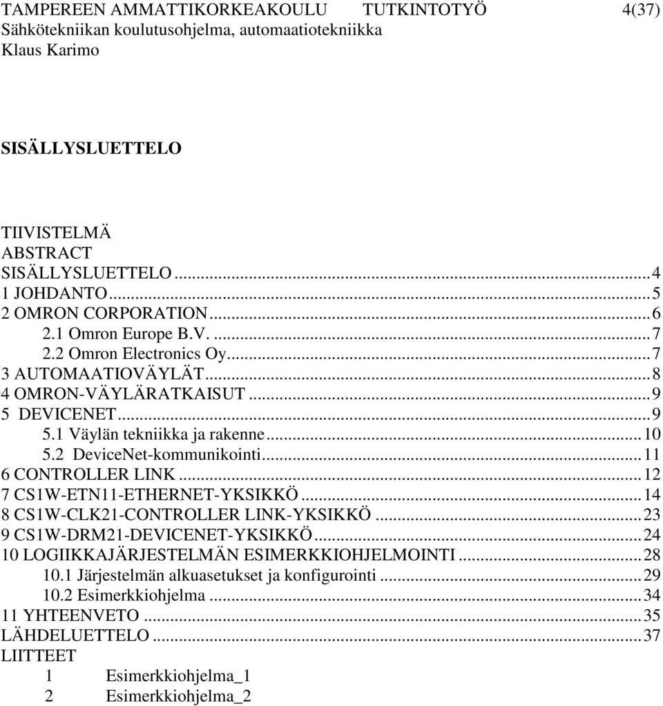 ..11 6 CONTROLLER LINK...12 7 CS1W-ETN11-ETHERNET-YKSIKKÖ...14 8 CS1W-CLK21-CONTROLLER LINK-YKSIKKÖ...23 9 CS1W-DRM21-DEVICENET-YKSIKKÖ.