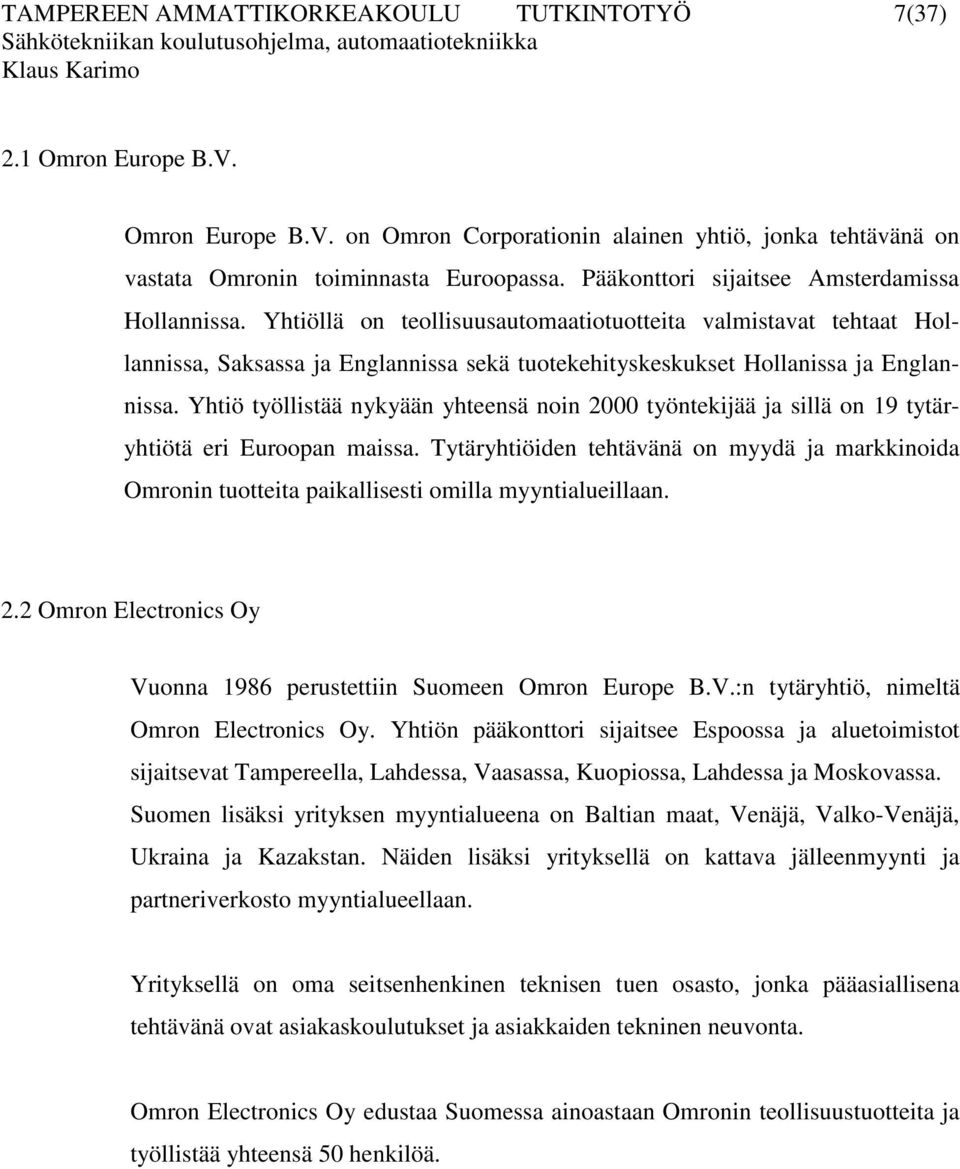 Yhtiöllä on teollisuusautomaatiotuotteita valmistavat tehtaat Hollannissa, Saksassa ja Englannissa sekä tuotekehityskeskukset Hollanissa ja Englannissa.