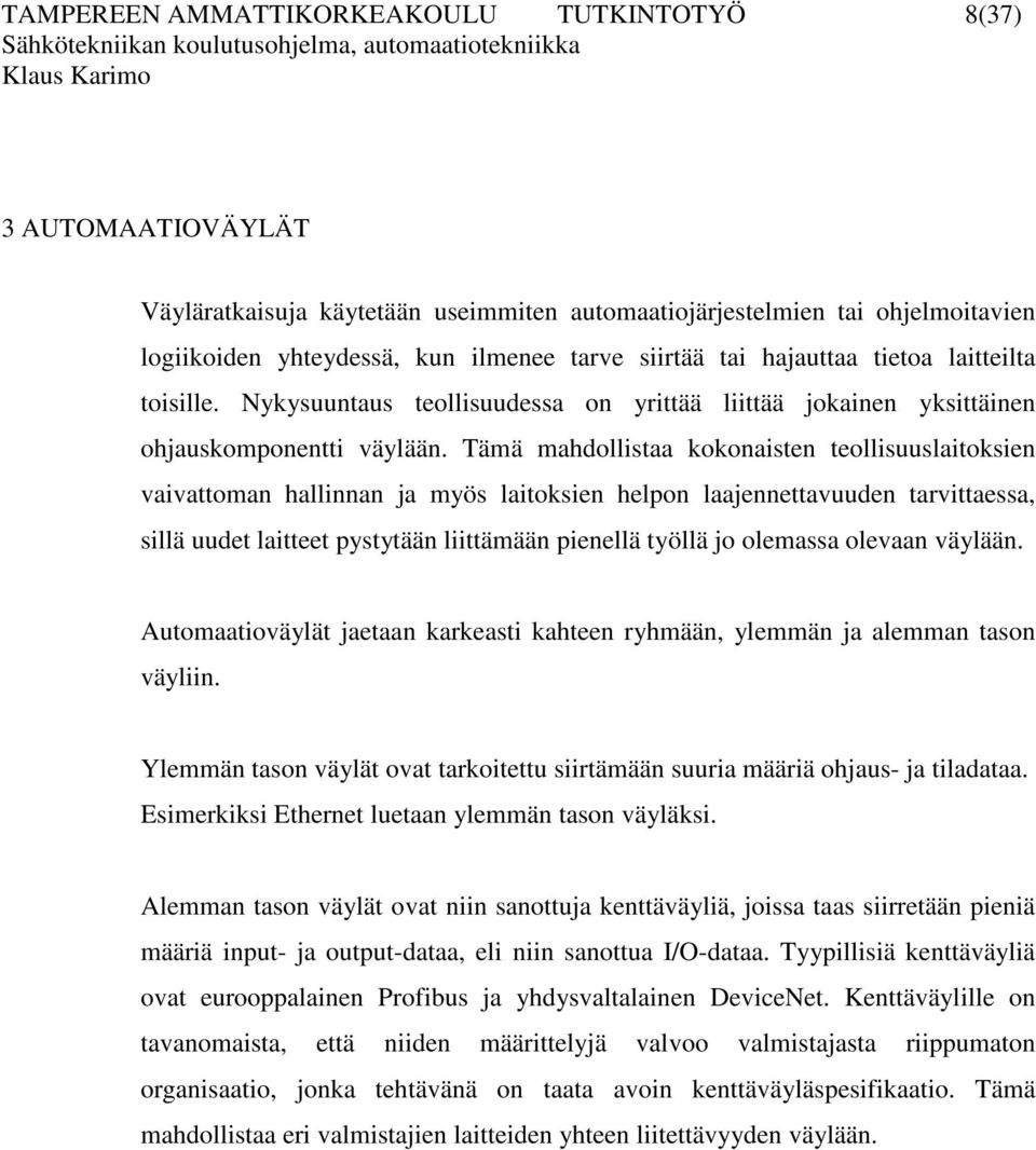 Tämä mahdollistaa kokonaisten teollisuuslaitoksien vaivattoman hallinnan ja myös laitoksien helpon laajennettavuuden tarvittaessa, sillä uudet laitteet pystytään liittämään pienellä työllä jo