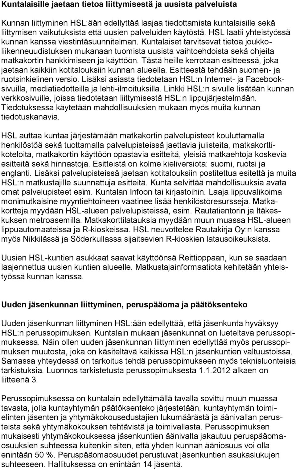 Kuntalaiset tarvitsevat tietoa joukkoliikenneuudistuksen mukanaan tuomista uusista vaihtoehdoista sekä ohjeita matkakortin hankkimiseen ja käyttöön.