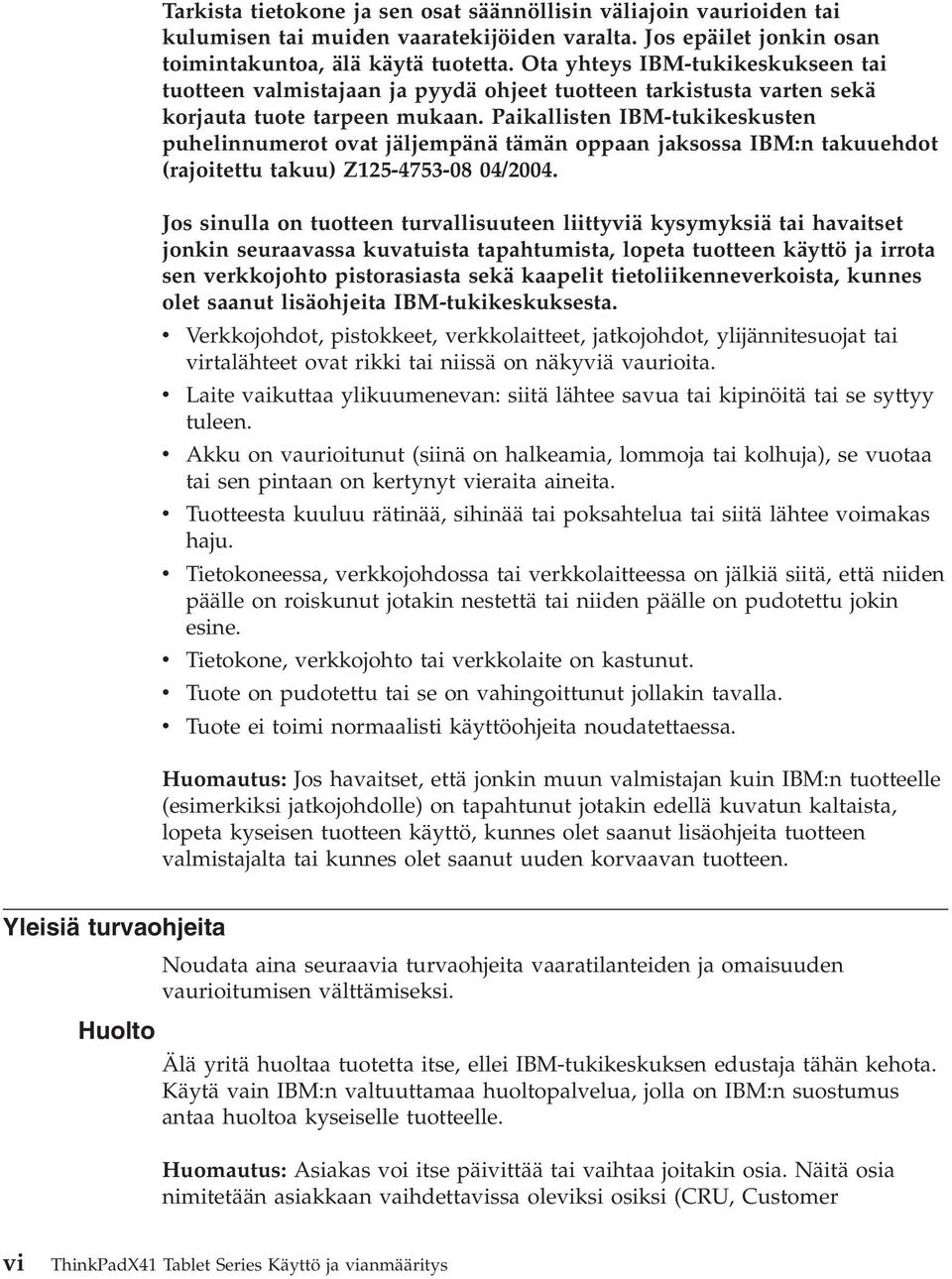 Paikallisten IBM-tukikeskusten puhelinnumerot ovat jäljempänä tämän oppaan jaksossa IBM:n takuuehdot (rajoitettu takuu) Z125-4753-08 04/2004.