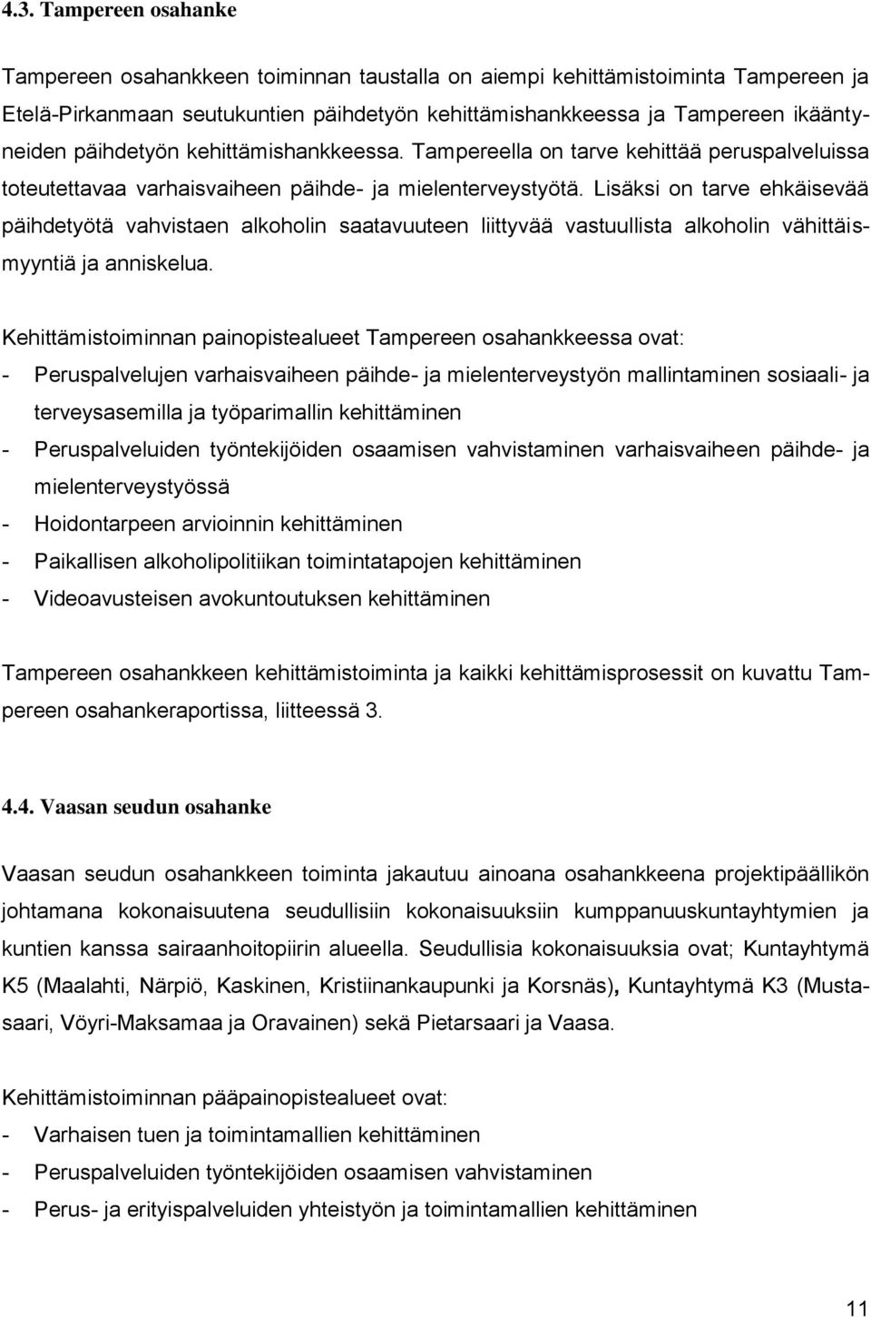 Lisäksi on tarve ehkäisevää päihdetyötä vahvistaen alkoholin saatavuuteen liittyvää vastuullista alkoholin vähittäismyyntiä ja anniskelua.