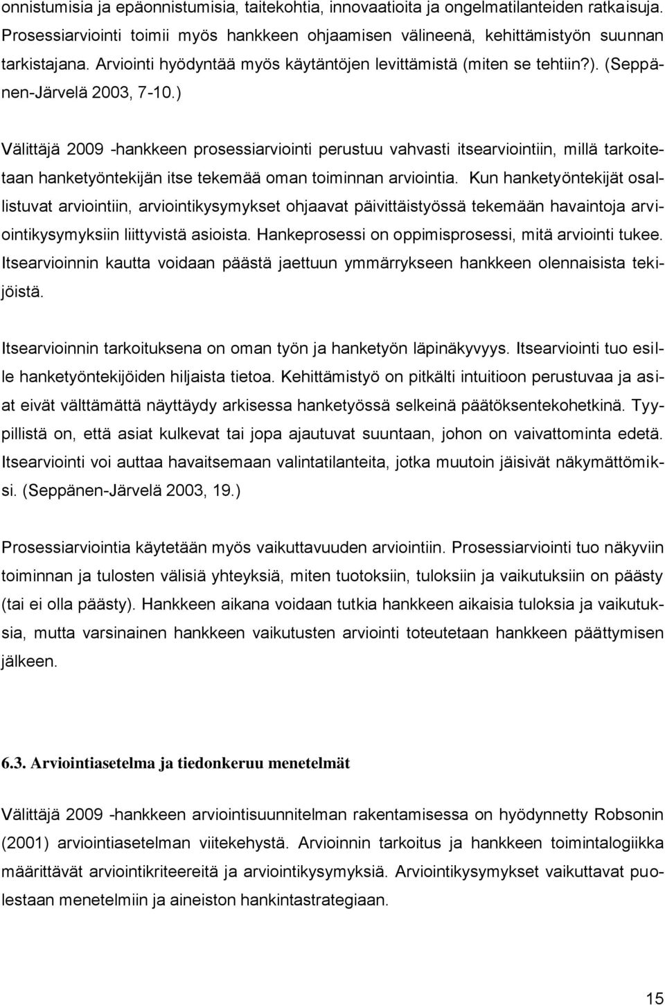 ) Välittäjä 2009 -hankkeen prosessiarviointi perustuu vahvasti itsearviointiin, millä tarkoitetaan hanketyöntekijän itse tekemää oman toiminnan arviointia.