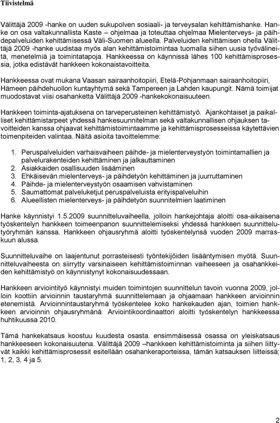 Palveluiden kehittämisen ohella Välittäjä 2009 -hanke uudistaa myös alan kehittämistoimintaa tuomalla siihen uusia työvälineitä, menetelmiä ja toimintatapoja.