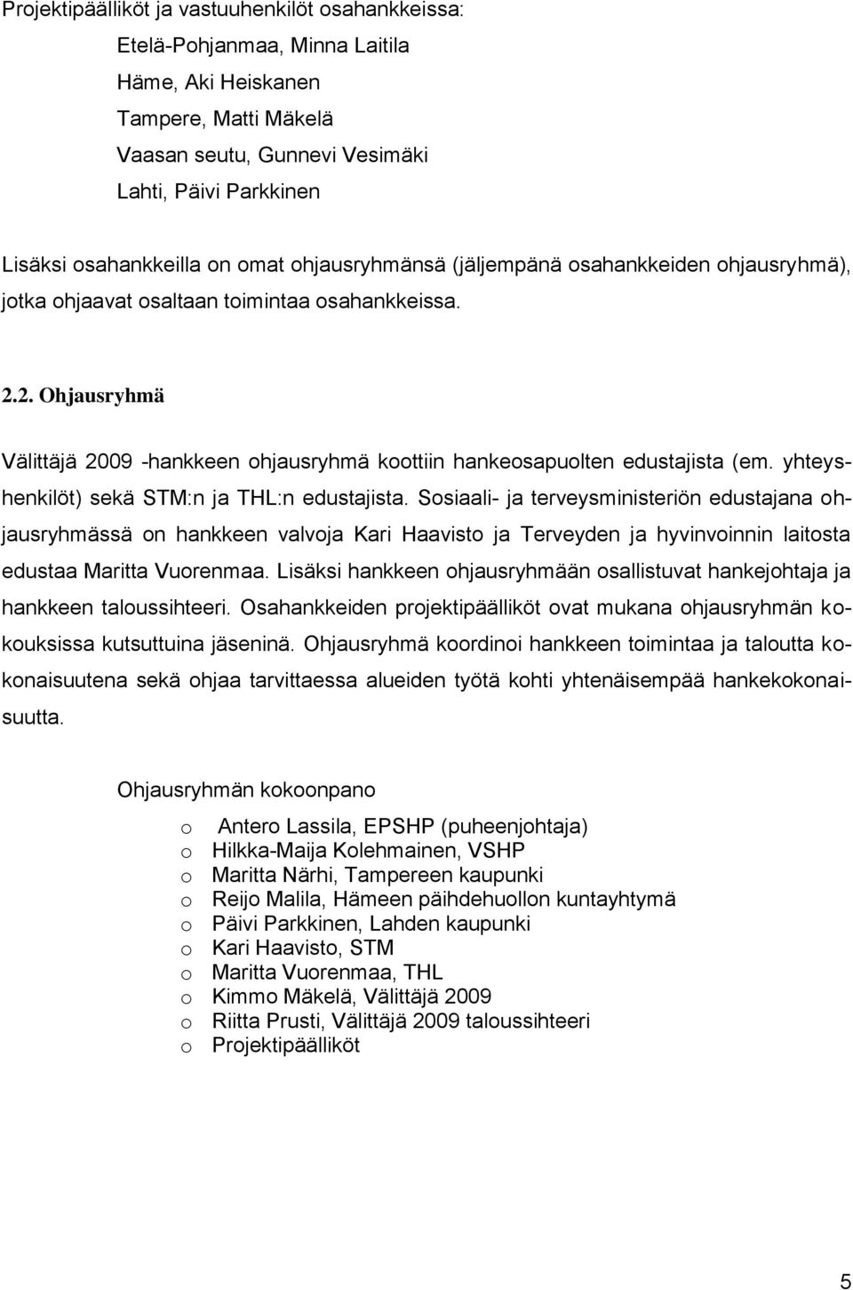 2. Ohjausryhmä Välittäjä 2009 -hankkeen ohjausryhmä koottiin hankeosapuolten edustajista (em. yhteyshenkilöt) sekä STM:n ja THL:n edustajista.