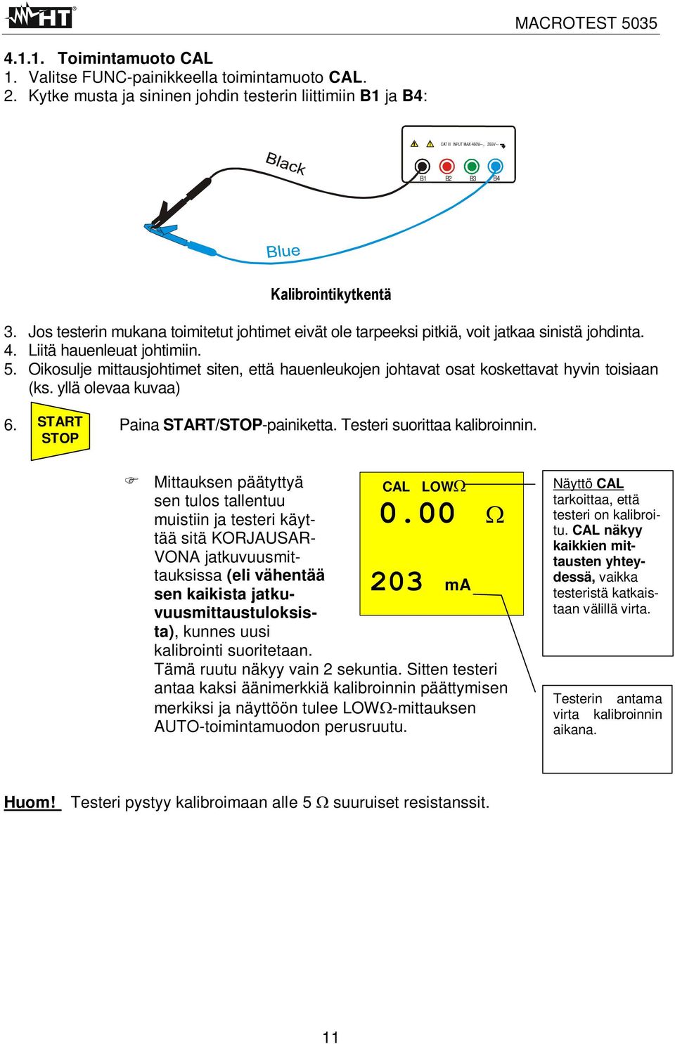 Oikosulje mittausjohtimet siten, että hauenleukojen johtavat osat koskettavat hyvin toisiaan (ks. yllä olevaa kuvaa) 6. START Paina START/STOP-painiketta. Testeri suorittaa kalibroinnin.